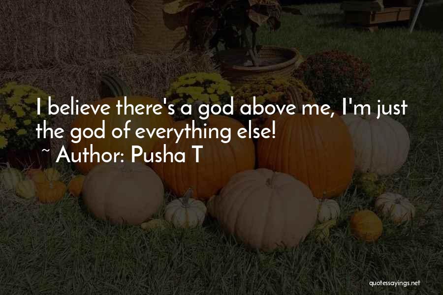 Pusha T Quotes: I Believe There's A God Above Me, I'm Just The God Of Everything Else!