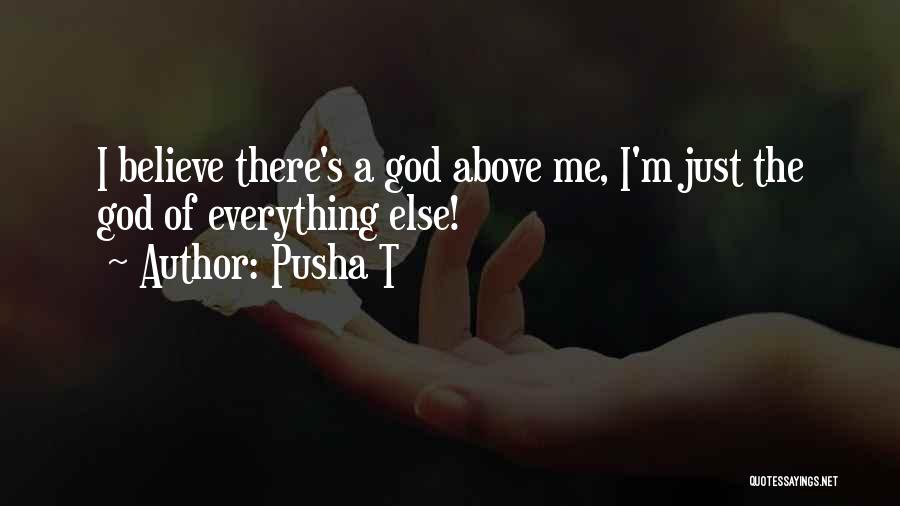 Pusha T Quotes: I Believe There's A God Above Me, I'm Just The God Of Everything Else!