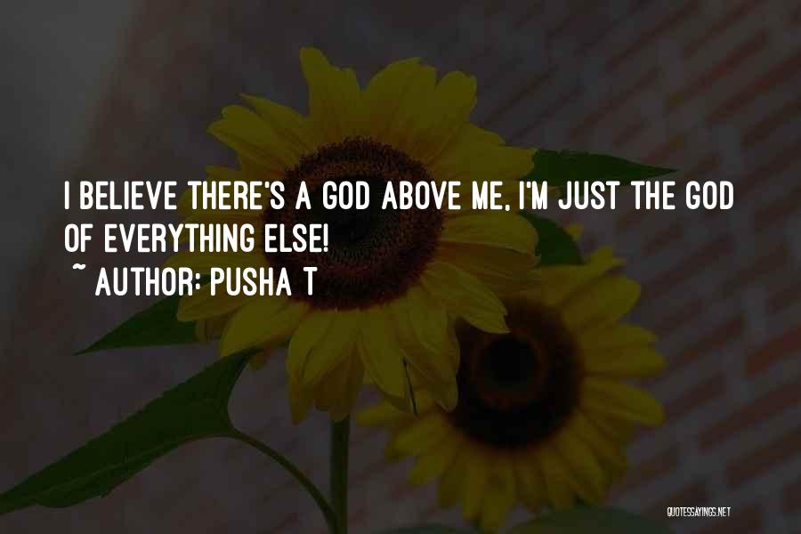 Pusha T Quotes: I Believe There's A God Above Me, I'm Just The God Of Everything Else!