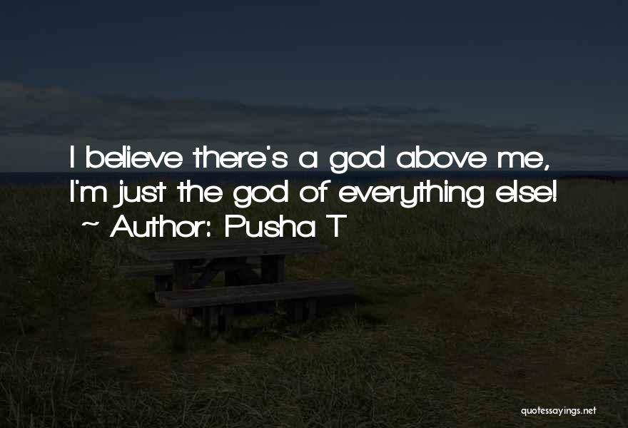 Pusha T Quotes: I Believe There's A God Above Me, I'm Just The God Of Everything Else!