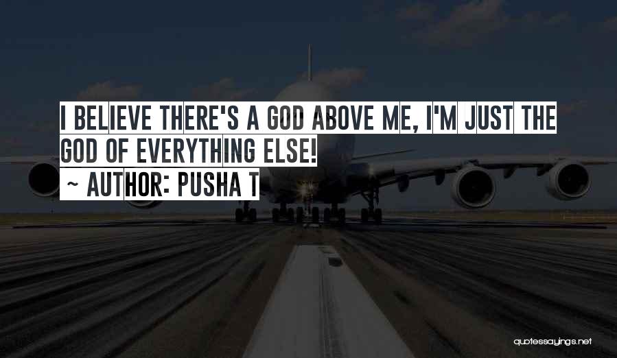 Pusha T Quotes: I Believe There's A God Above Me, I'm Just The God Of Everything Else!