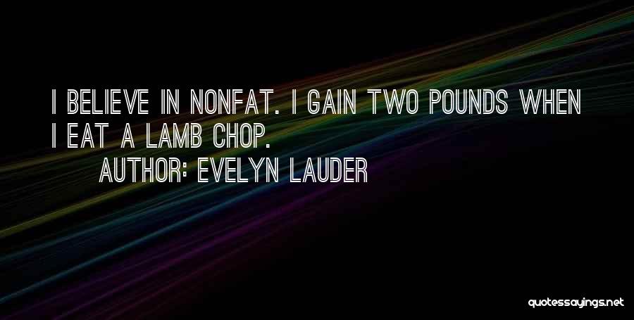 Evelyn Lauder Quotes: I Believe In Nonfat. I Gain Two Pounds When I Eat A Lamb Chop.