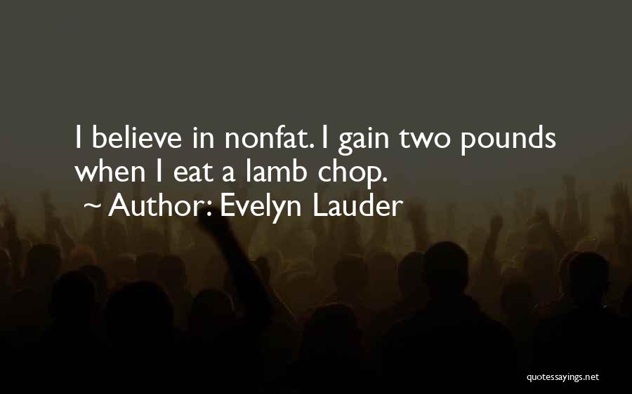 Evelyn Lauder Quotes: I Believe In Nonfat. I Gain Two Pounds When I Eat A Lamb Chop.