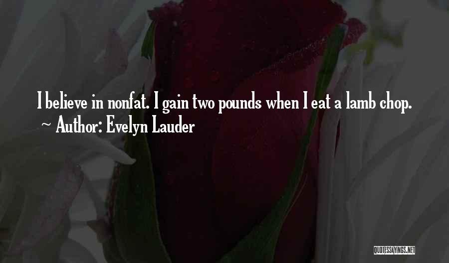 Evelyn Lauder Quotes: I Believe In Nonfat. I Gain Two Pounds When I Eat A Lamb Chop.