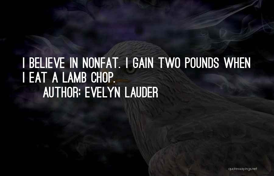 Evelyn Lauder Quotes: I Believe In Nonfat. I Gain Two Pounds When I Eat A Lamb Chop.