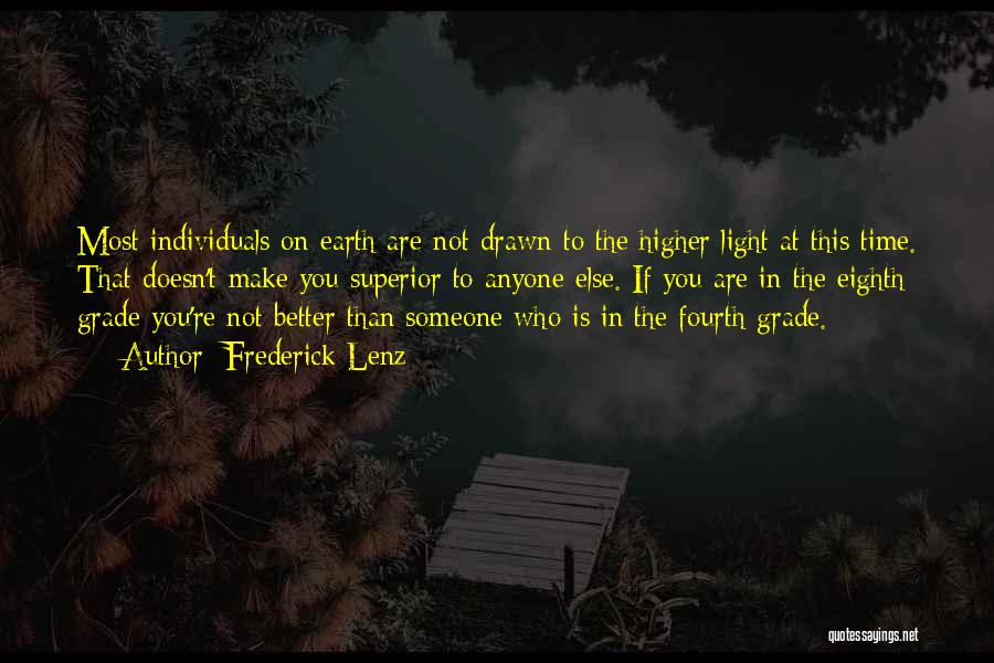 Frederick Lenz Quotes: Most Individuals On Earth Are Not Drawn To The Higher Light At This Time. That Doesn't Make You Superior To