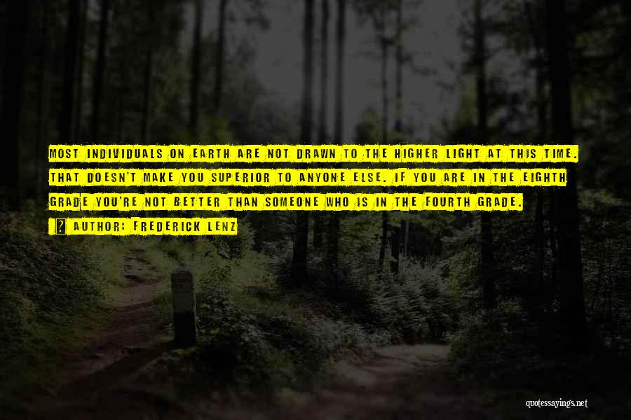 Frederick Lenz Quotes: Most Individuals On Earth Are Not Drawn To The Higher Light At This Time. That Doesn't Make You Superior To