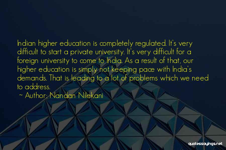 Nandan Nilekani Quotes: Indian Higher Education Is Completely Regulated. It's Very Difficult To Start A Private University. It's Very Difficult For A Foreign