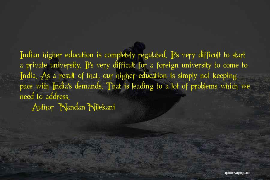 Nandan Nilekani Quotes: Indian Higher Education Is Completely Regulated. It's Very Difficult To Start A Private University. It's Very Difficult For A Foreign