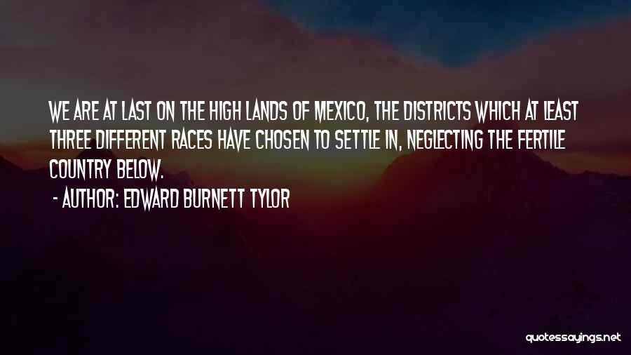 Edward Burnett Tylor Quotes: We Are At Last On The High Lands Of Mexico, The Districts Which At Least Three Different Races Have Chosen