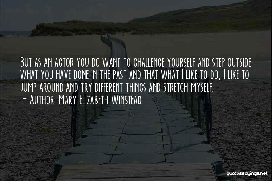 Mary Elizabeth Winstead Quotes: But As An Actor You Do Want To Challenge Yourself And Step Outside What You Have Done In The Past