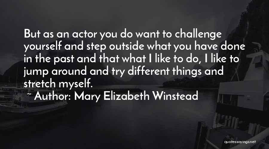 Mary Elizabeth Winstead Quotes: But As An Actor You Do Want To Challenge Yourself And Step Outside What You Have Done In The Past