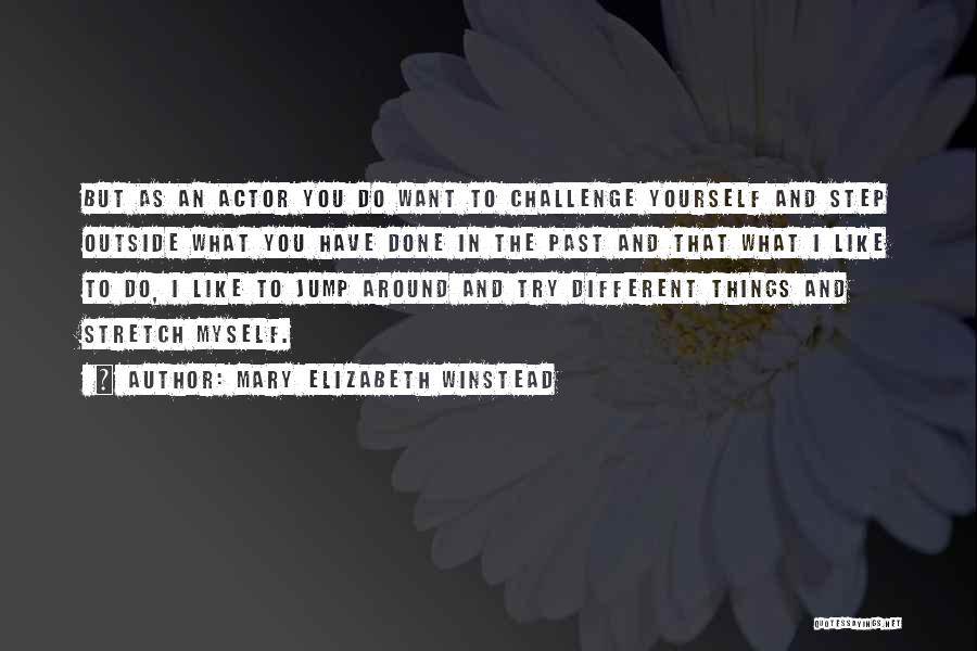 Mary Elizabeth Winstead Quotes: But As An Actor You Do Want To Challenge Yourself And Step Outside What You Have Done In The Past
