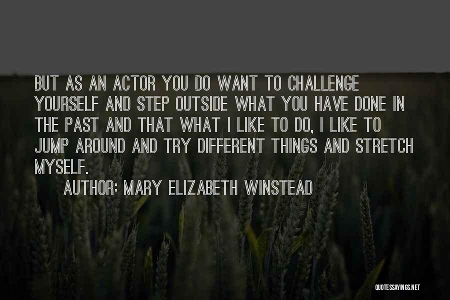 Mary Elizabeth Winstead Quotes: But As An Actor You Do Want To Challenge Yourself And Step Outside What You Have Done In The Past