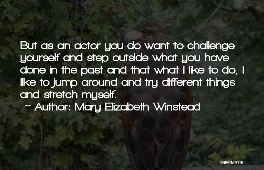 Mary Elizabeth Winstead Quotes: But As An Actor You Do Want To Challenge Yourself And Step Outside What You Have Done In The Past