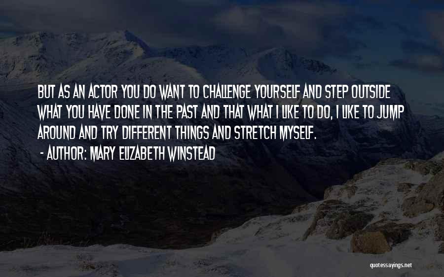 Mary Elizabeth Winstead Quotes: But As An Actor You Do Want To Challenge Yourself And Step Outside What You Have Done In The Past