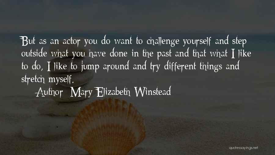 Mary Elizabeth Winstead Quotes: But As An Actor You Do Want To Challenge Yourself And Step Outside What You Have Done In The Past