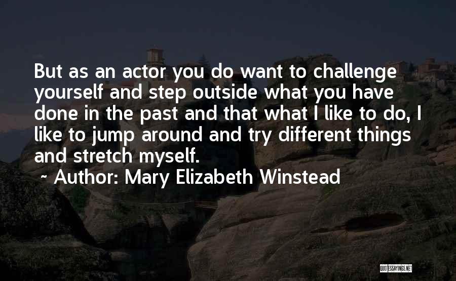 Mary Elizabeth Winstead Quotes: But As An Actor You Do Want To Challenge Yourself And Step Outside What You Have Done In The Past