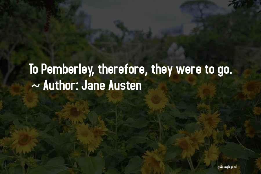 Jane Austen Quotes: To Pemberley, Therefore, They Were To Go.