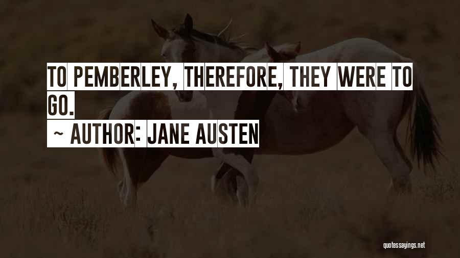 Jane Austen Quotes: To Pemberley, Therefore, They Were To Go.