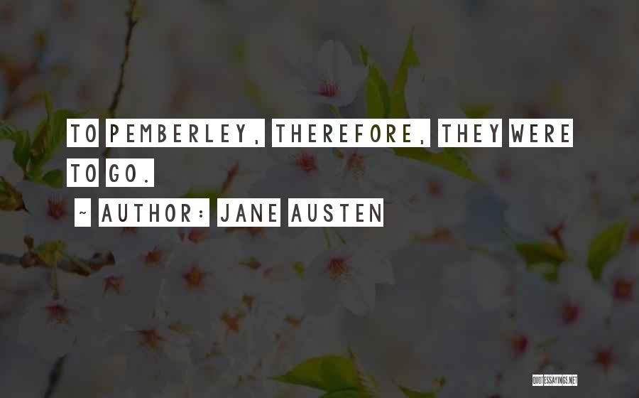 Jane Austen Quotes: To Pemberley, Therefore, They Were To Go.