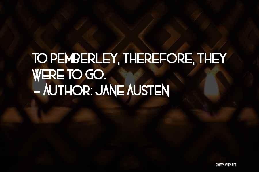 Jane Austen Quotes: To Pemberley, Therefore, They Were To Go.
