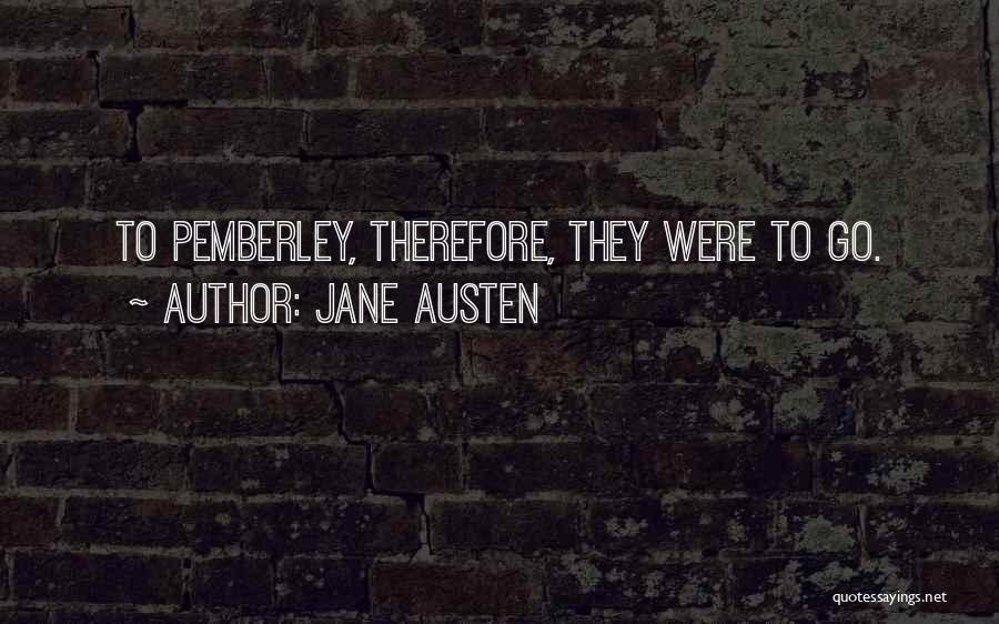 Jane Austen Quotes: To Pemberley, Therefore, They Were To Go.