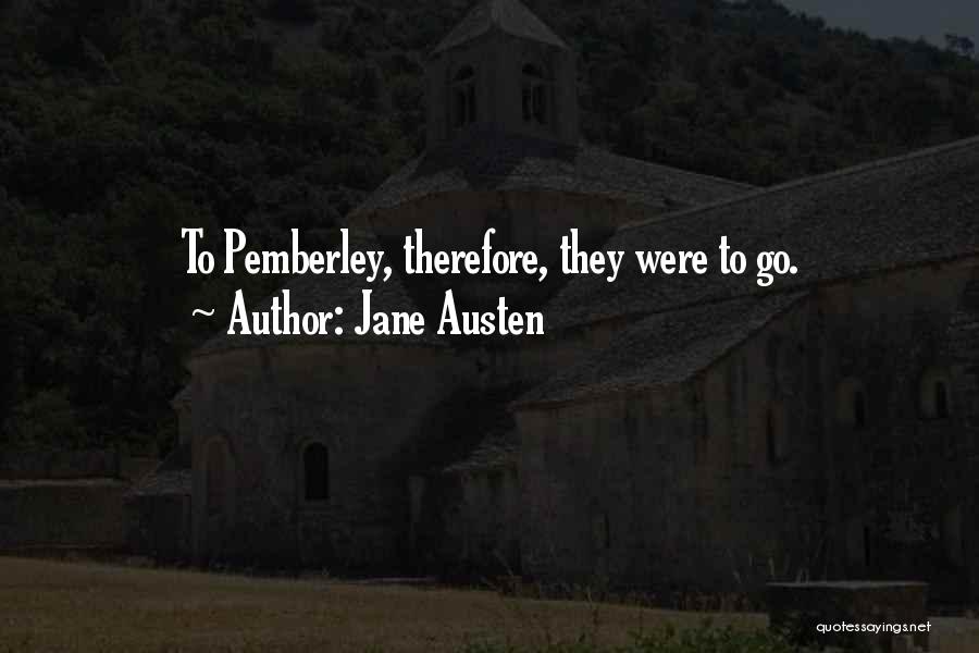 Jane Austen Quotes: To Pemberley, Therefore, They Were To Go.