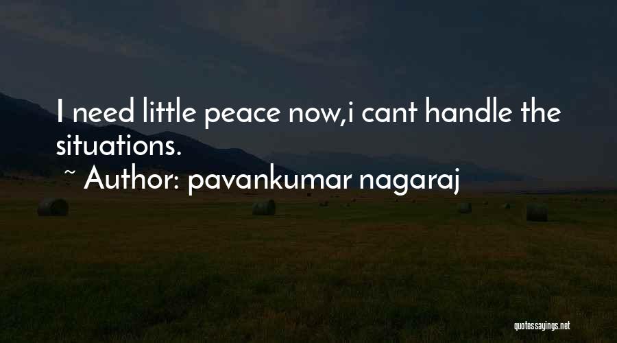 Pavankumar Nagaraj Quotes: I Need Little Peace Now,i Cant Handle The Situations.