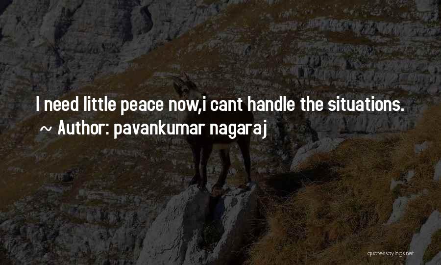 Pavankumar Nagaraj Quotes: I Need Little Peace Now,i Cant Handle The Situations.