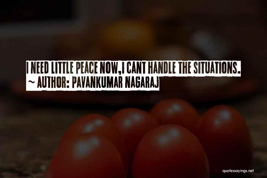Pavankumar Nagaraj Quotes: I Need Little Peace Now,i Cant Handle The Situations.