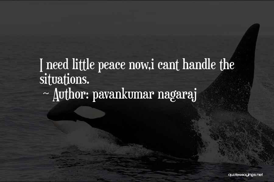 Pavankumar Nagaraj Quotes: I Need Little Peace Now,i Cant Handle The Situations.