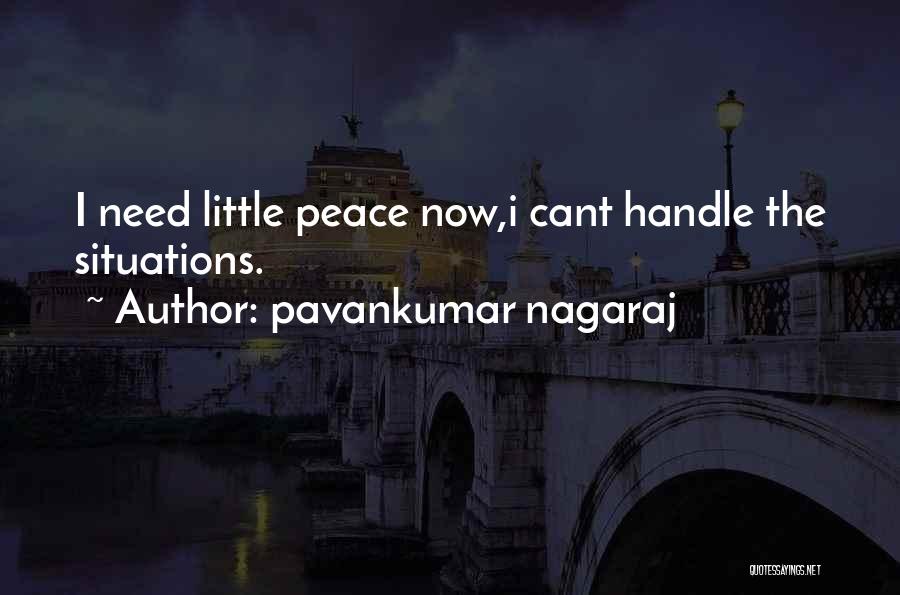 Pavankumar Nagaraj Quotes: I Need Little Peace Now,i Cant Handle The Situations.