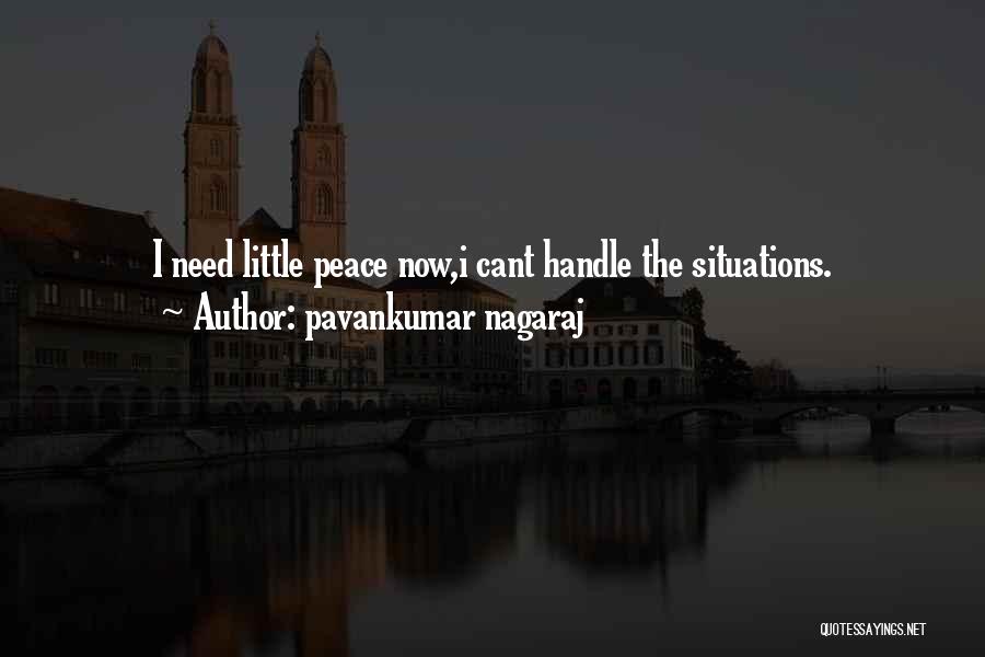 Pavankumar Nagaraj Quotes: I Need Little Peace Now,i Cant Handle The Situations.