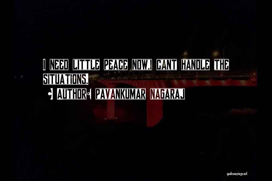 Pavankumar Nagaraj Quotes: I Need Little Peace Now,i Cant Handle The Situations.