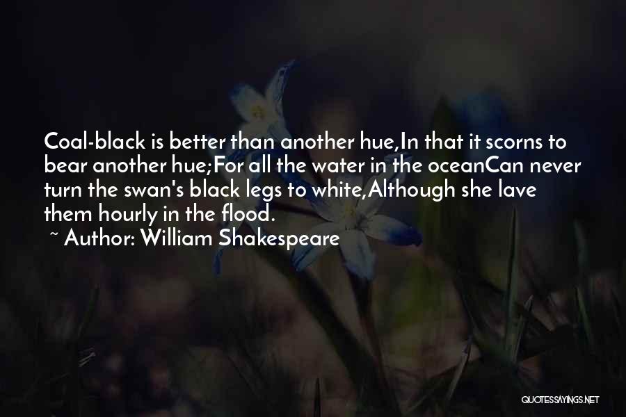 William Shakespeare Quotes: Coal-black Is Better Than Another Hue,in That It Scorns To Bear Another Hue;for All The Water In The Oceancan Never