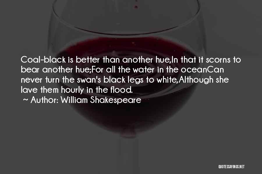 William Shakespeare Quotes: Coal-black Is Better Than Another Hue,in That It Scorns To Bear Another Hue;for All The Water In The Oceancan Never