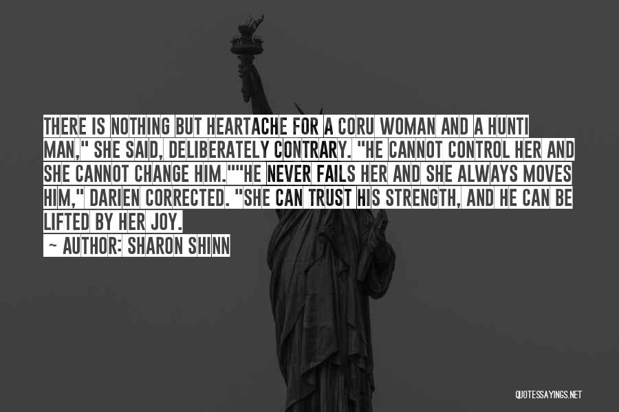 Sharon Shinn Quotes: There Is Nothing But Heartache For A Coru Woman And A Hunti Man, She Said, Deliberately Contrary. He Cannot Control