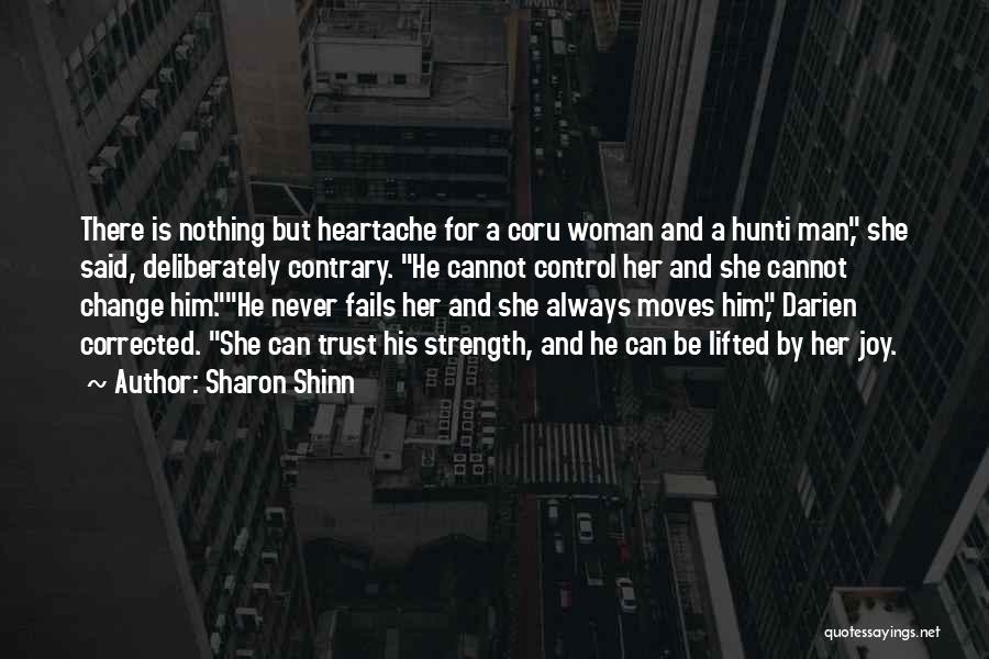 Sharon Shinn Quotes: There Is Nothing But Heartache For A Coru Woman And A Hunti Man, She Said, Deliberately Contrary. He Cannot Control