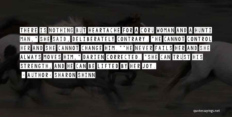 Sharon Shinn Quotes: There Is Nothing But Heartache For A Coru Woman And A Hunti Man, She Said, Deliberately Contrary. He Cannot Control