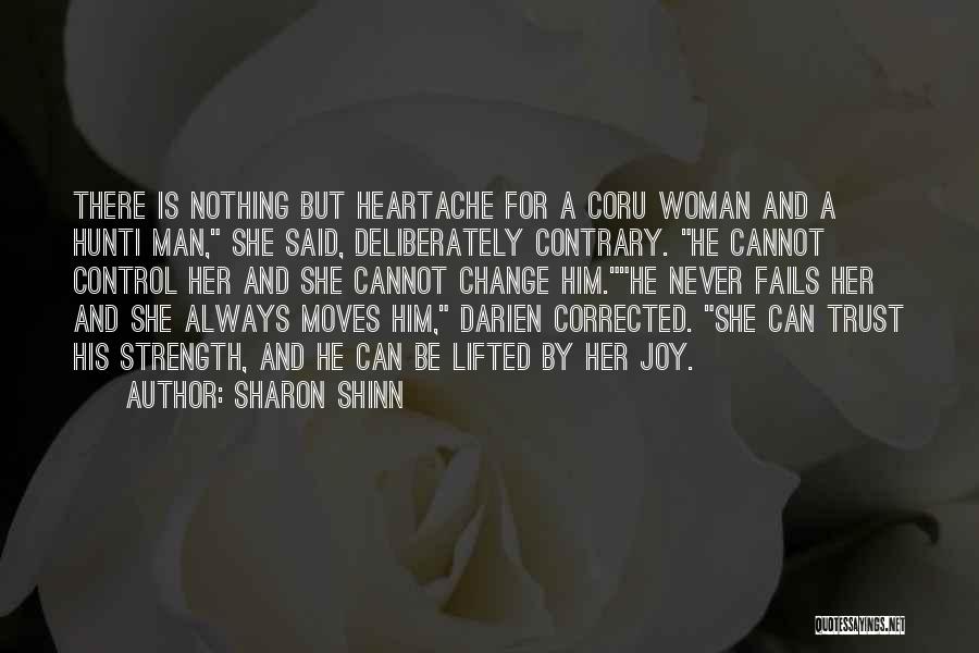 Sharon Shinn Quotes: There Is Nothing But Heartache For A Coru Woman And A Hunti Man, She Said, Deliberately Contrary. He Cannot Control