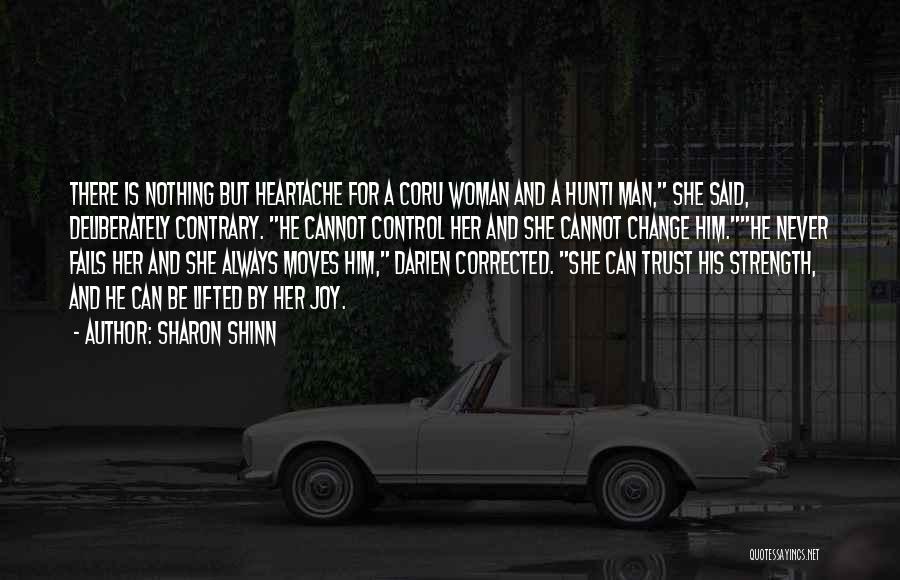 Sharon Shinn Quotes: There Is Nothing But Heartache For A Coru Woman And A Hunti Man, She Said, Deliberately Contrary. He Cannot Control