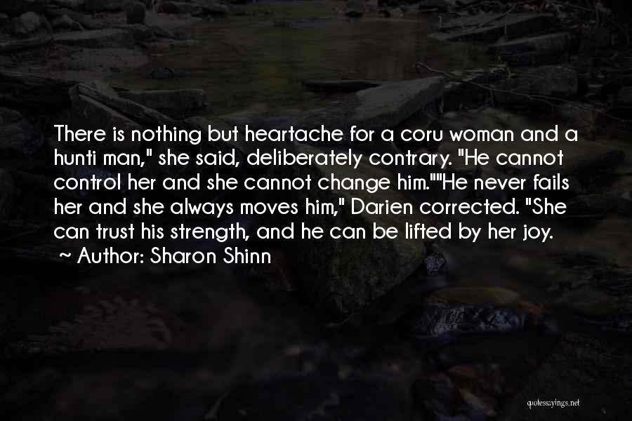 Sharon Shinn Quotes: There Is Nothing But Heartache For A Coru Woman And A Hunti Man, She Said, Deliberately Contrary. He Cannot Control