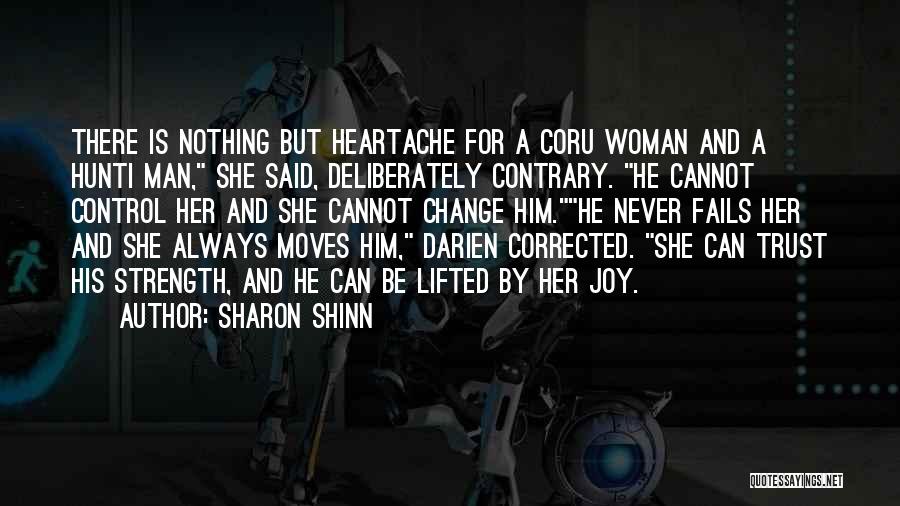 Sharon Shinn Quotes: There Is Nothing But Heartache For A Coru Woman And A Hunti Man, She Said, Deliberately Contrary. He Cannot Control