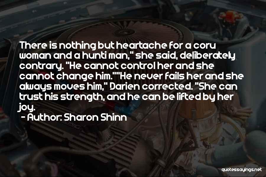 Sharon Shinn Quotes: There Is Nothing But Heartache For A Coru Woman And A Hunti Man, She Said, Deliberately Contrary. He Cannot Control
