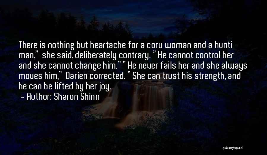 Sharon Shinn Quotes: There Is Nothing But Heartache For A Coru Woman And A Hunti Man, She Said, Deliberately Contrary. He Cannot Control