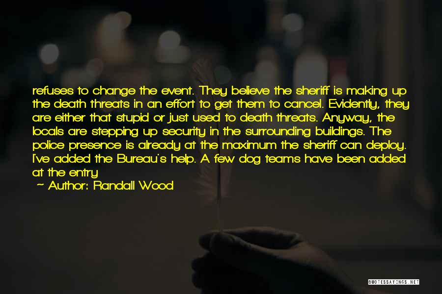 Randall Wood Quotes: Refuses To Change The Event. They Believe The Sheriff Is Making Up The Death Threats In An Effort To Get