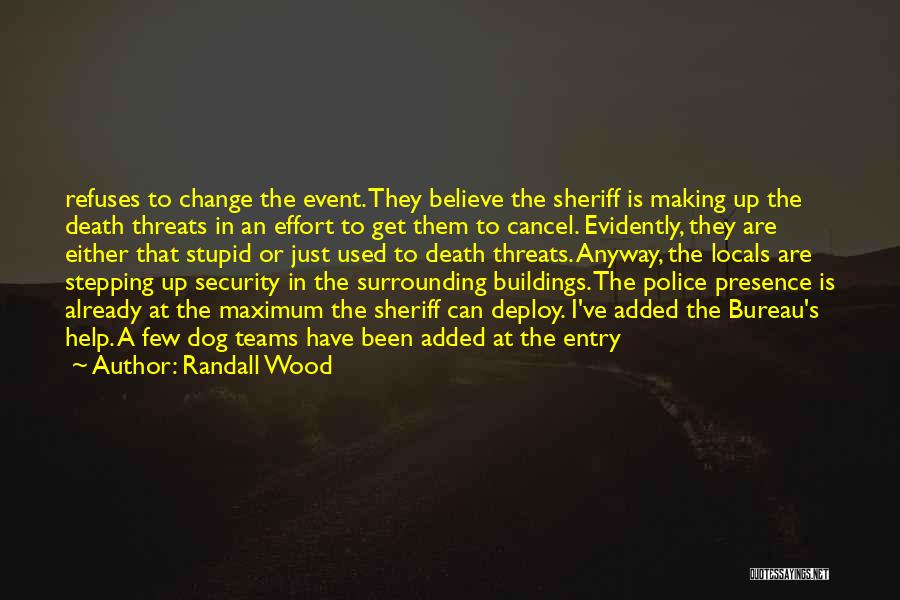 Randall Wood Quotes: Refuses To Change The Event. They Believe The Sheriff Is Making Up The Death Threats In An Effort To Get