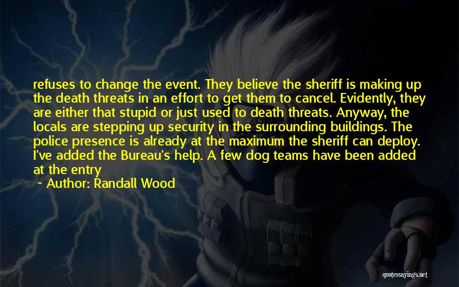 Randall Wood Quotes: Refuses To Change The Event. They Believe The Sheriff Is Making Up The Death Threats In An Effort To Get