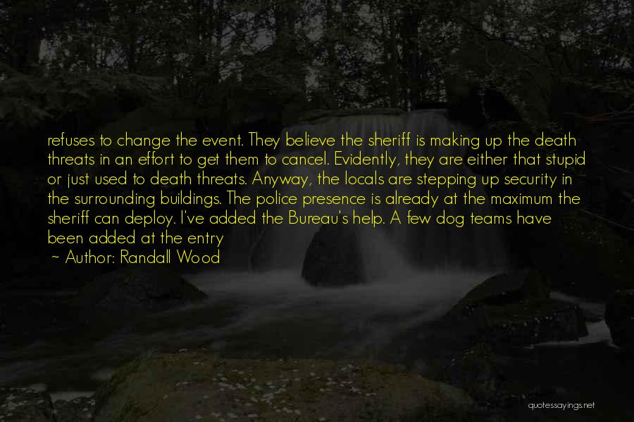 Randall Wood Quotes: Refuses To Change The Event. They Believe The Sheriff Is Making Up The Death Threats In An Effort To Get